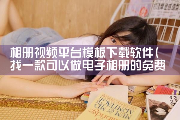 相册视频平台模板下载软件